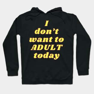 dont want to adult today Hoodie